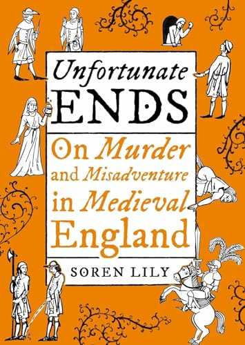 Unfortunate Ends: On Murder and Misadventure in Medieval England