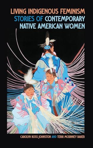 Living Indigenous Feminism : Stories of Contemporary Native American Women