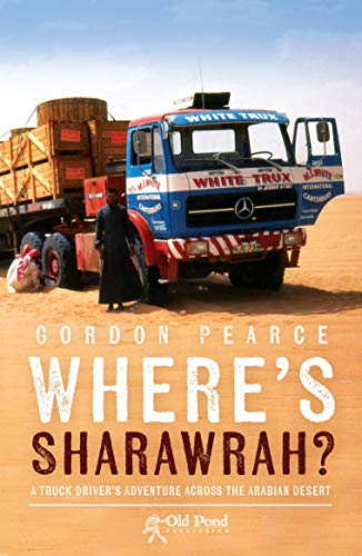 Wheres Sharawrah?: A Truck Drivers Adventure Across the Arabian Desert
