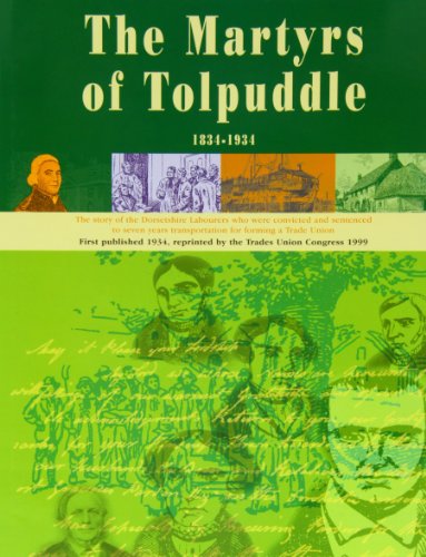 The Book of the Martyrs of Tolpuddle 1834-1934 : The Story of the Dorsetshire Labourers Who Were Convicted and Sentenced to Seven Years Transportation for Forming a Trade Union