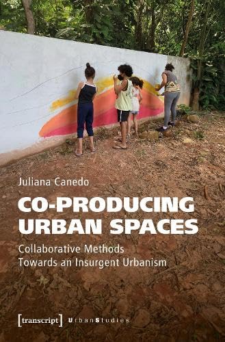 Co-producing Urban Spaces : Collaborative Methods Towards an Insurgent Urbanism