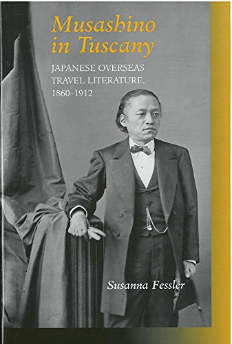 Musashino in Tuscany : Japanese Overseas Travel Literature, 1860–1912
