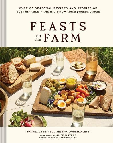 Feasts on the Farm : Over 60 Seasonal Recipes and Stories of Sustainable Farming from Tomales Farmstead Creamery