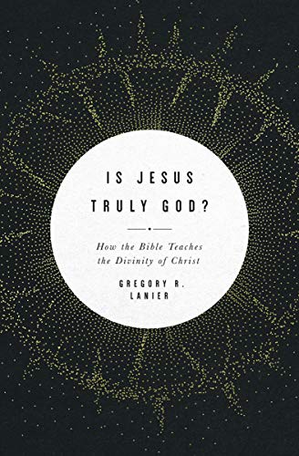 Is Jesus Truly God?: How the Bible Teaches the Divinity of Christ