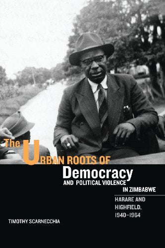 The Urban Roots of Democracy and Political Violence in Zimbabwe: Harare and Highfield