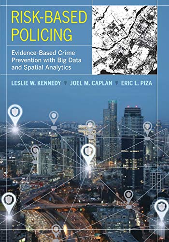 Risk-Based Policing: Evidence-Based Crime Prevention with Big Data and Spatial Analytics