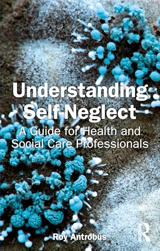 Understanding Self-Neglect : A Guide for Health and Social Care Professionals