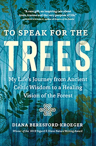 To Speak for the Trees: My Lifes Journey from Ancient Celtic Wisdom to a Healing Vision of the Forest