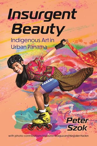 Insurgent Beauty : Indigenous Art in Urban Panama