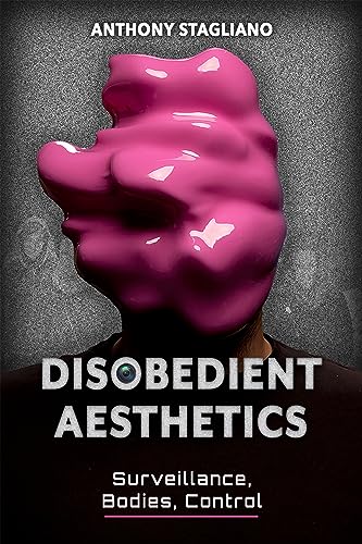 Disobedient Aesthetics : Surveillance, Bodies, Control
