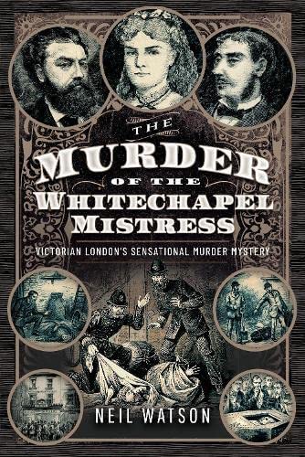 The Murder of the Whitechapel Mistress: Victorian London's Sensational Murder Mystery