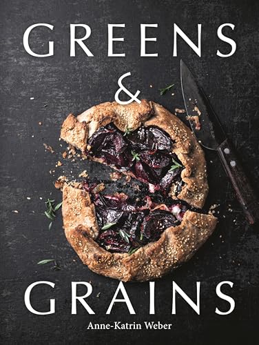 Greens & Grains : Plant-based recipes featuring grains, seeds and vegetables