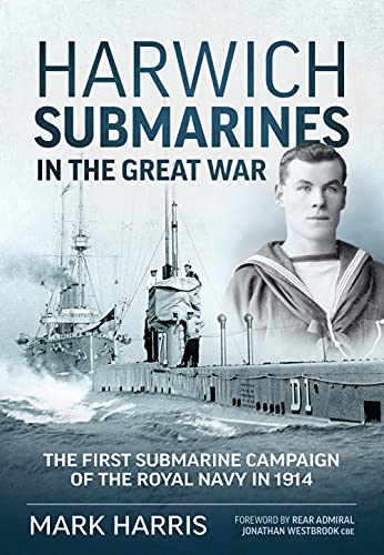 Harwich Submarines in the Great War: The first submarine campaign of the Royal Navy in 1914