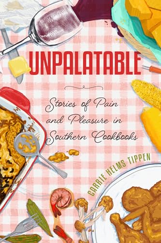 Unpalatable : Stories of Pain and Pleasure in Southern Cookbooks