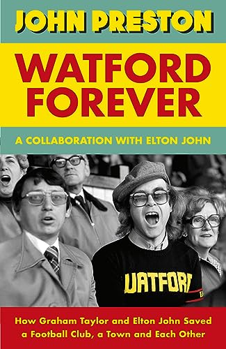 Watford Forever: How Graham Taylor and Elton John Saved a Football Club, a Town and Each Other