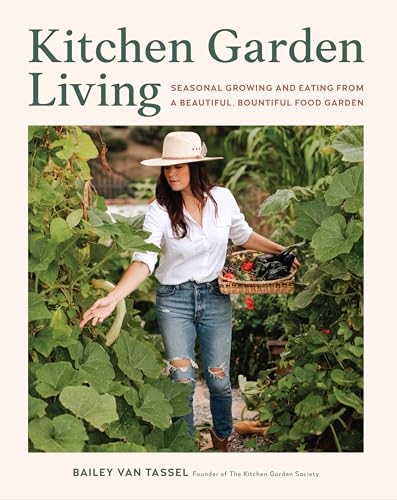 Kitchen Garden Living : Seasonal Growing and Eating from a Beautiful, Bountiful Food Garden