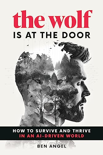 The Wolf Is at the Door : How to Survive and Thrive in an AI-Driven World