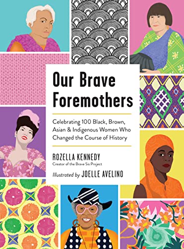 Our Brave Foremothers : Celebrating 100 Black, Brown, Asian, and Indigenous Women Who Changed the Course of History