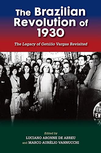 The Brazilian Revolution of 1930 : The Legacy of Getulio Vargas Revisited