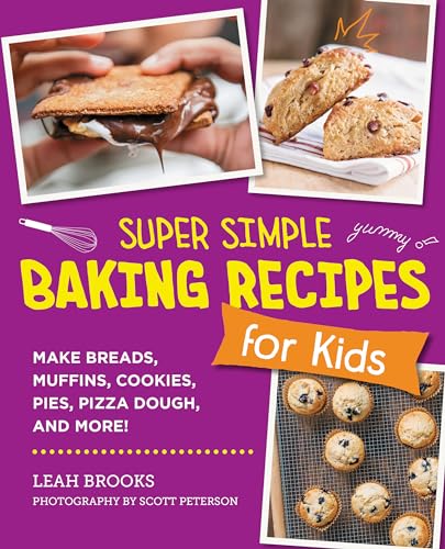 Super Simple Baking Recipes for Kids : Make Breads, Muffins, Cookies, Pies, Pizza Dough, and More!