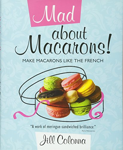Mad About Macarons! Make Macarons Like the French