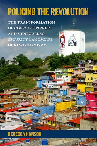Policing the Revolution : The Transformation of Coercive Power and Venezuela's Security Landscape During Chavismo