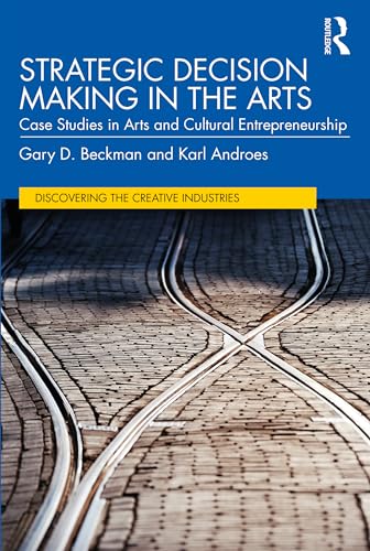 Strategic Decision Making in the Arts : Case Studies in Arts and Cultural Entrepreneurship
