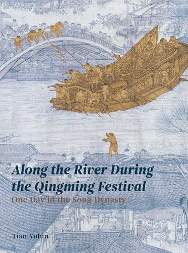 Along the River During the Qingming Festival : One Day in the Song Dynasty