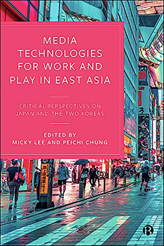 Media Technologies for Work and Play in East Asia : Critical Perspectives on Japan and the Two Koreas