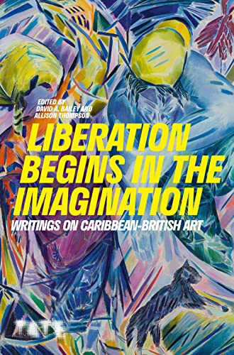 Liberation Begins in the Imagination : Writings on Caribbean-British Art