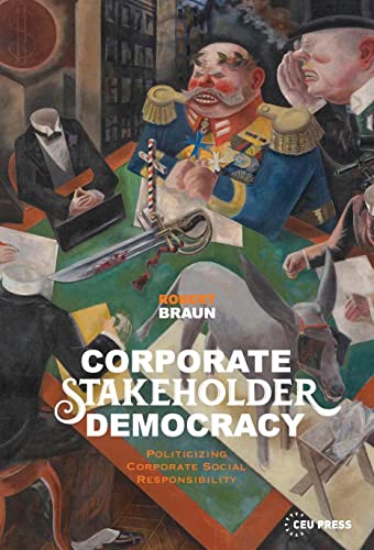 Corporate Stakeholder Democracy : Politicizing Corporate Social Responsibility