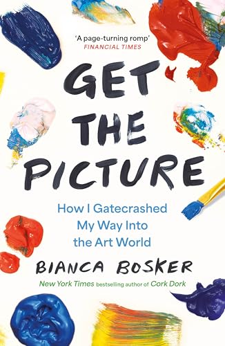 Get the Picture : How I Gatecrashed My Way Into the Art World
