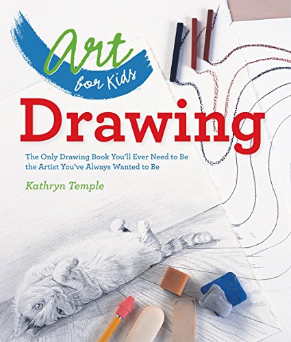 Art for Kids: Drawing: The Only Drawing Book You'll Ever Need to Be the Artist You've Always Wanted to Be: 1