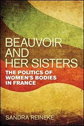 Beauvoir and Her Sisters: The Politics of Womens Bodies in France