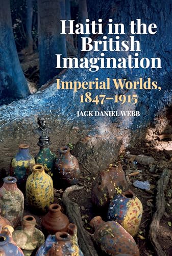Haiti in the British Imagination : Imperial Worlds, 1847-1915