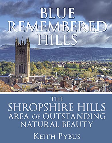 Blue Remembered Hills : The Shropshire Hills Area of Outstanding Natural Beauty