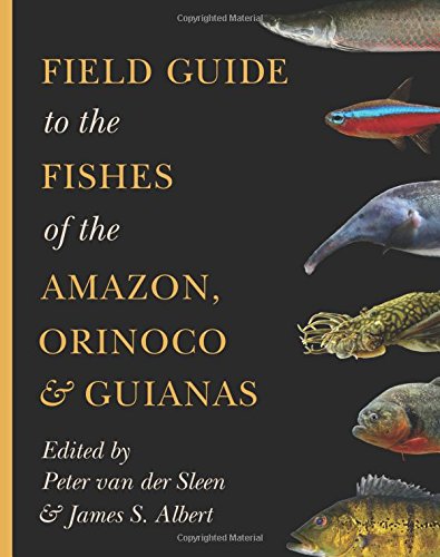 Field Guide to the Fishes of the Amazon, Orinoco, and Guianas (Princeton Field Guides)