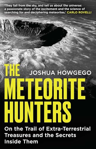 The Meteorite Hunters : On the Trail of Extraterrestrial Treasures and the Secrets Inside Them