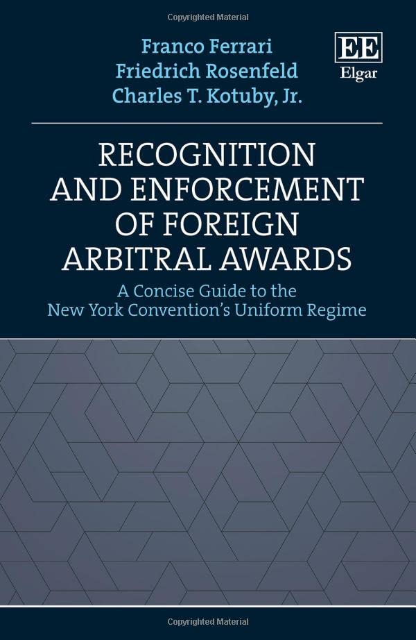 Recognition and Enforcement of Foreign Arbitral Awards: A Concise Guide to the New York Conventions Uniform Regime