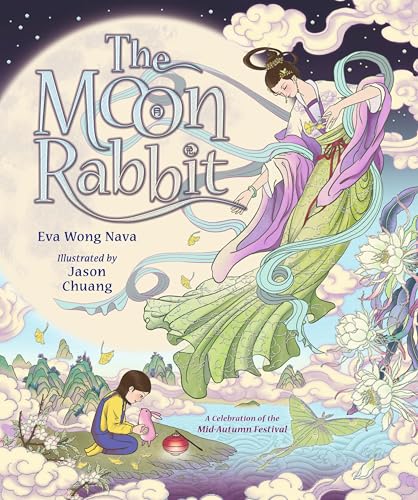 The Moon Rabbit: A Celebration of the Mid-Autumn Festival : An epic fantasy picture book retelling inspired by the legend of the moon goddess, and her tale of love, immortality and magic