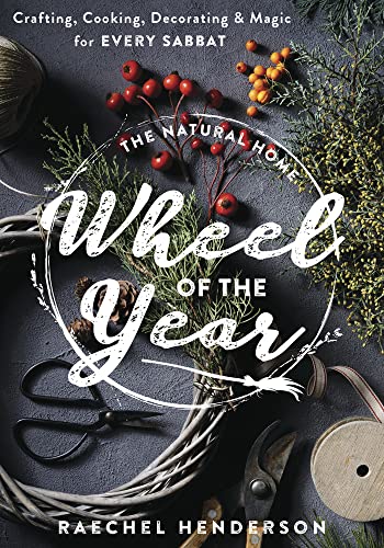 The Natural Home's Wheel of the Year: Crafting, Cooking, Decorating & Magic for Every Sabbat