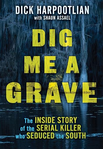 Dig Me a Grave : The Inside Story of the Serial Killer Who Seduced the South