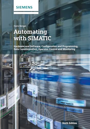 Automating with SIMATIC : Hardware and Software, Configuration and Programming, Data Communication, Operator Control and Monitoring