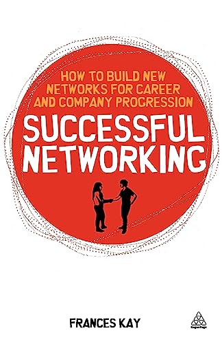 Successful Networking : How to Build New Networks for Career and Company Progression
