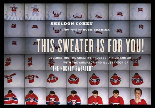This Sweater Is For You!: Celebrating the Creative Process in Film and Art with the Animator and Illustrator of The Hockey Sweater
