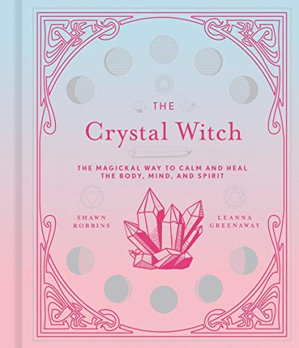 The Crystal Witch: The Magickal Way to Calm and Heal the Body, Mind, and Spirit: 6 (The Modern-Day Witch)