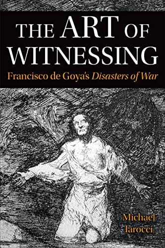The Art of Witnessing : Francisco De Goya's Disasters of War