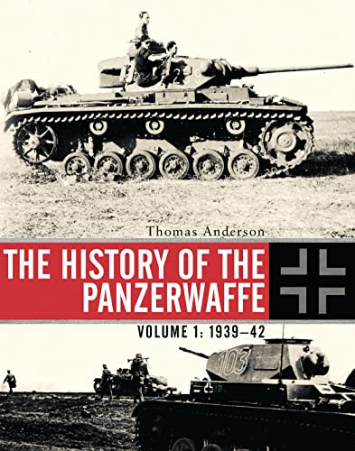 The History of the Panzerwaffe : Volume 1: 1939–42