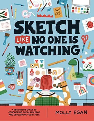 Sketch Like No One is Watching: A beginner's guide to conquering the blank page: 2 (Sketchbook)