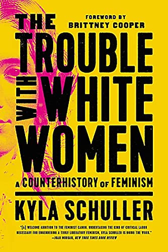 The Trouble with White Women : A Counterhistory of Feminism